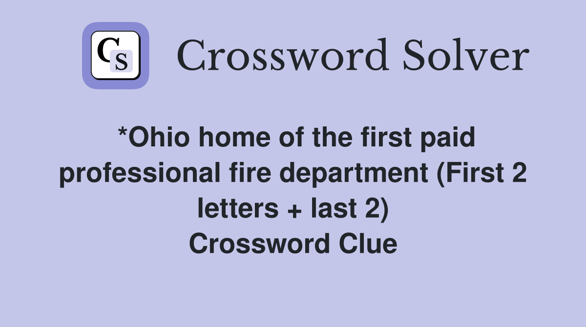 *Ohio home of the first paid professional fire department (First 2 letters + last 2) Crossword Clue