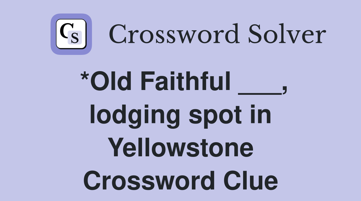 *Old Faithful ___, lodging spot in Yellowstone Crossword Clue