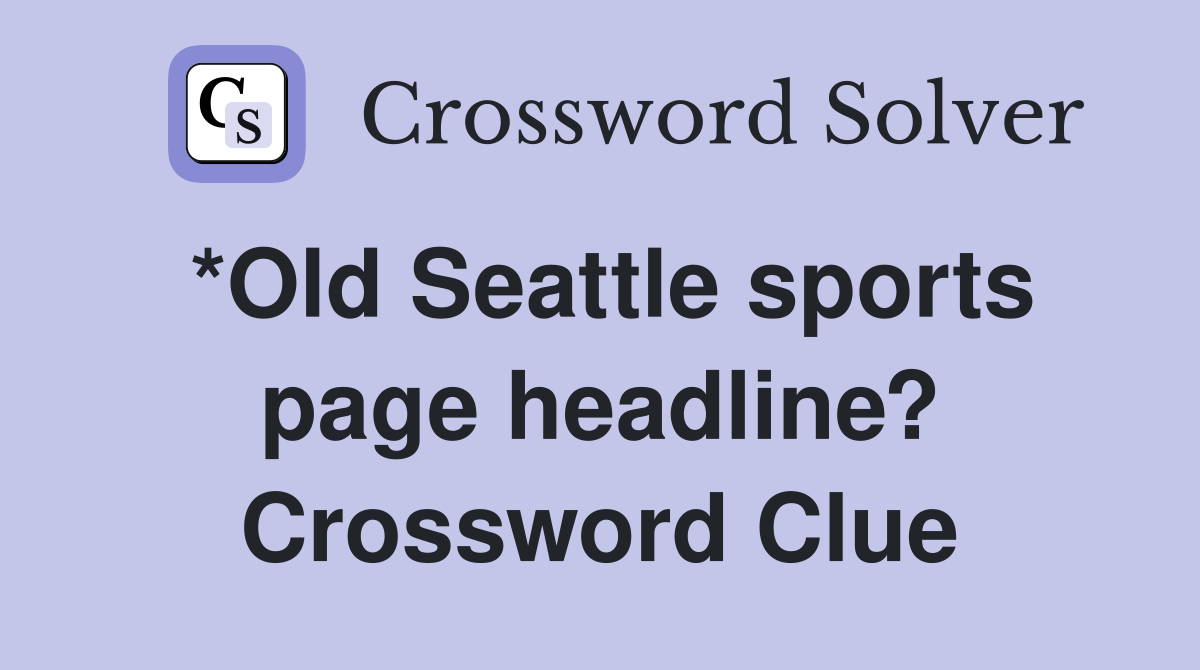 *Old Seattle sports page headline? Crossword Clue