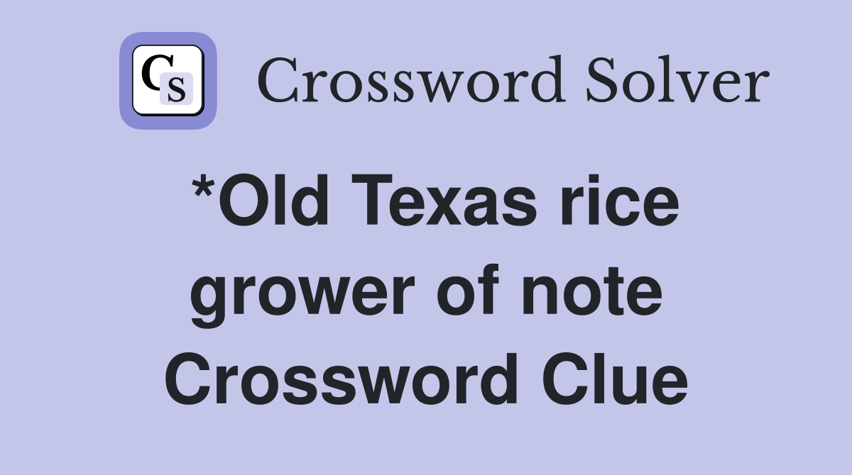 *Old Texas rice grower of note Crossword Clue