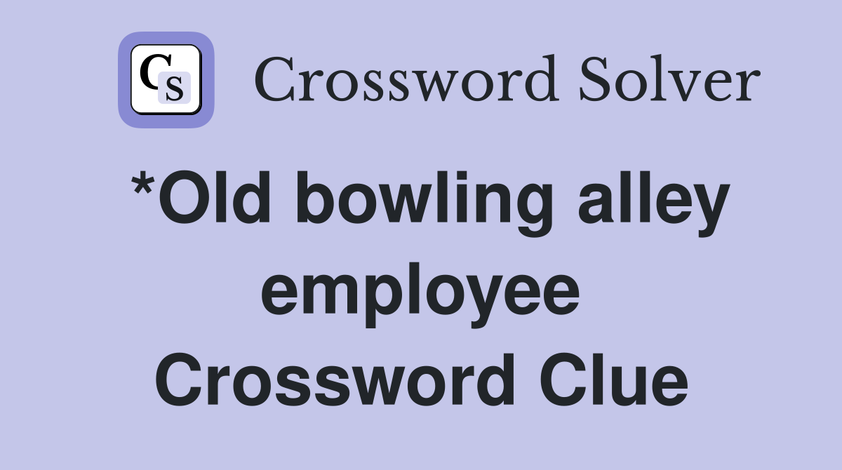 *Old bowling alley employee Crossword Clue