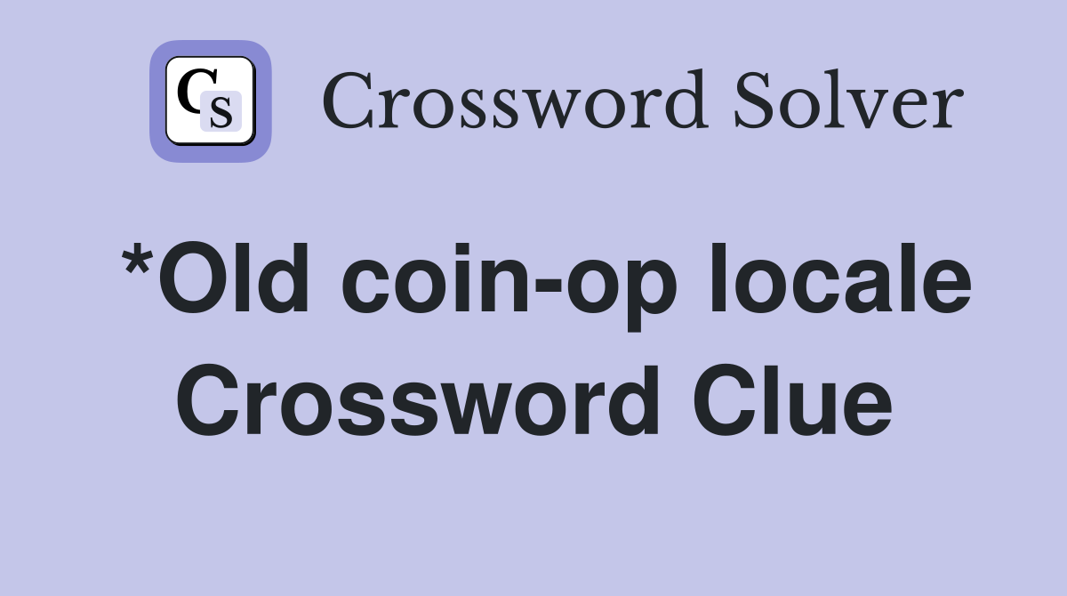 *Old coin-op locale Crossword Clue