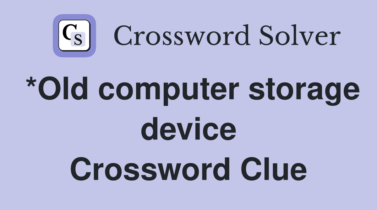 *Old computer storage device Crossword Clue