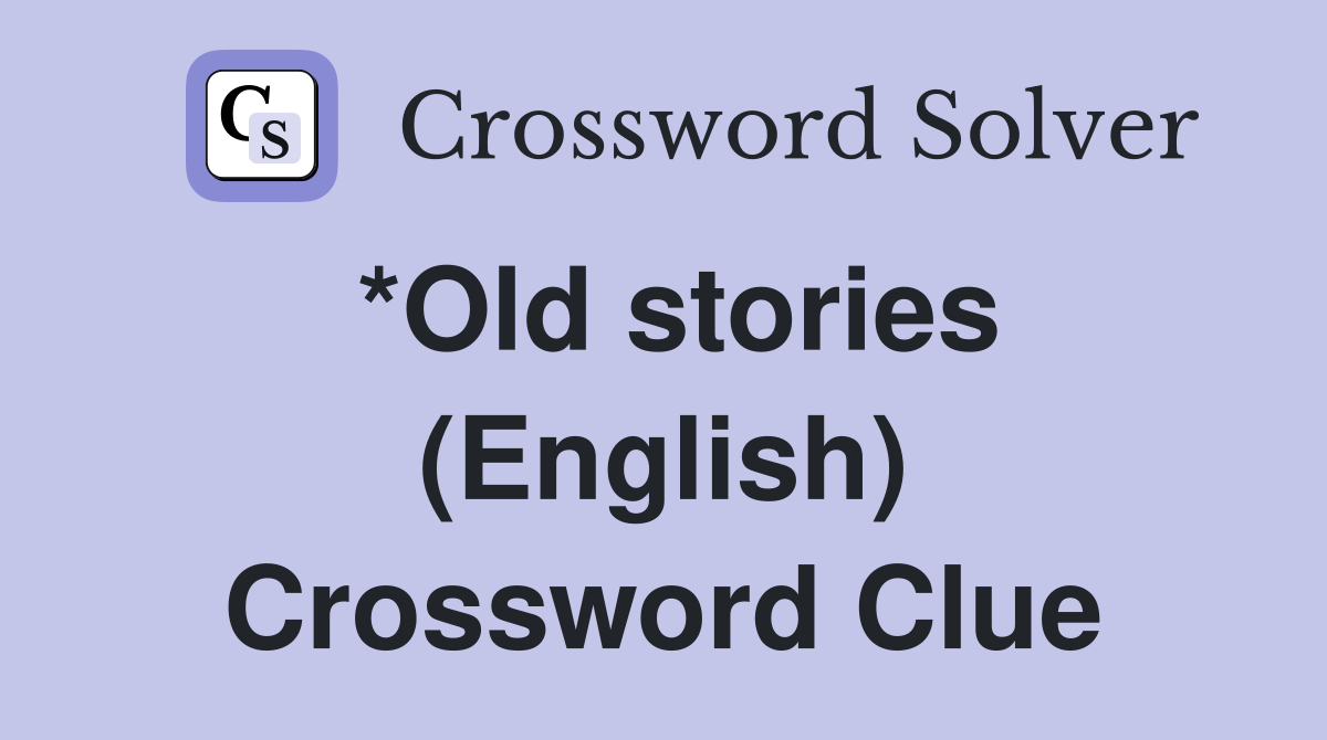 *Old stories (English) Crossword Clue