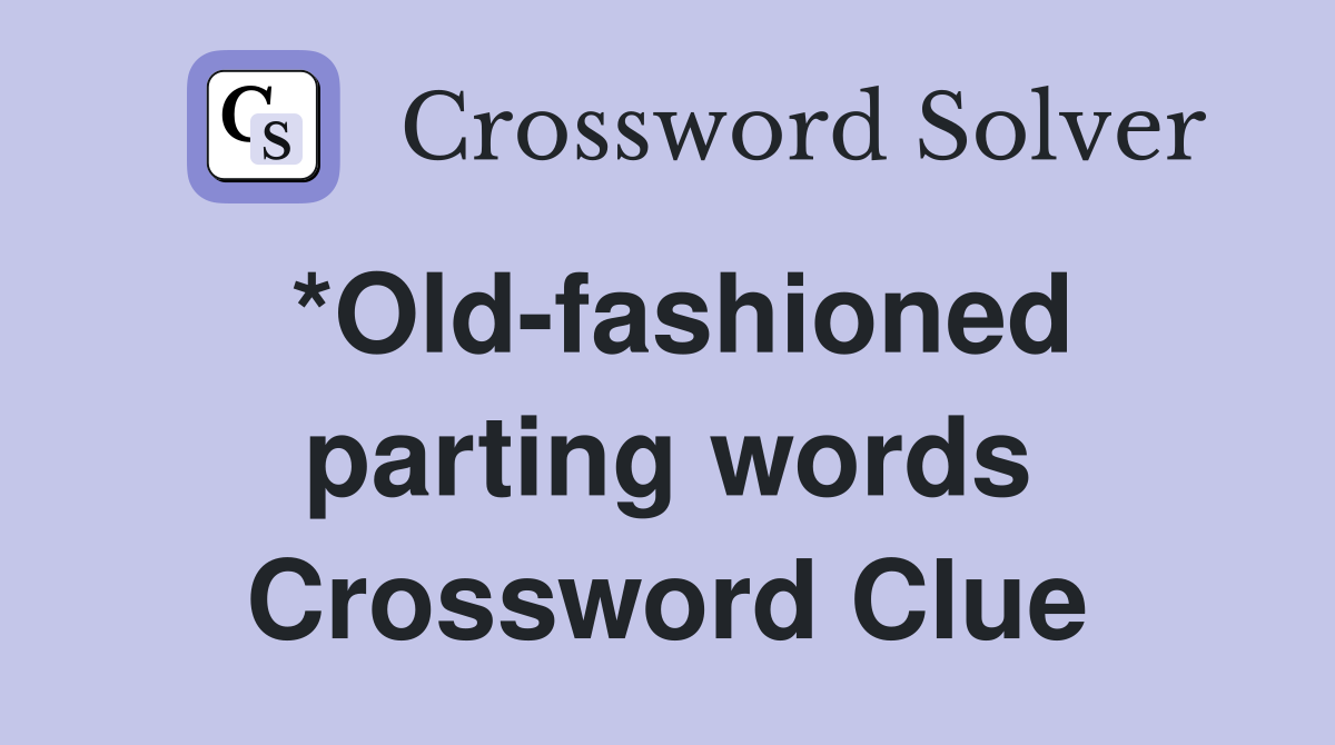 *Old-fashioned parting words Crossword Clue