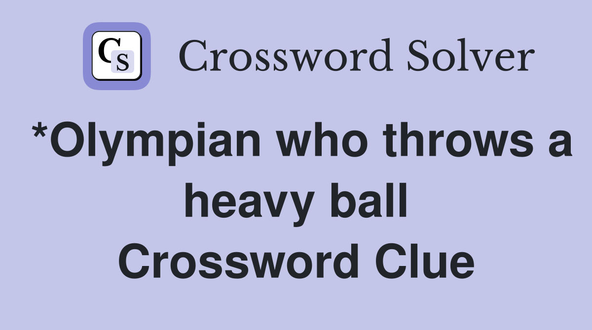 *Olympian who throws a heavy ball Crossword Clue