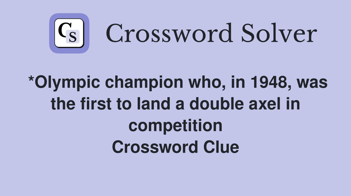 *Olympic champion who, in 1948, was the first to land a double axel in competition Crossword Clue