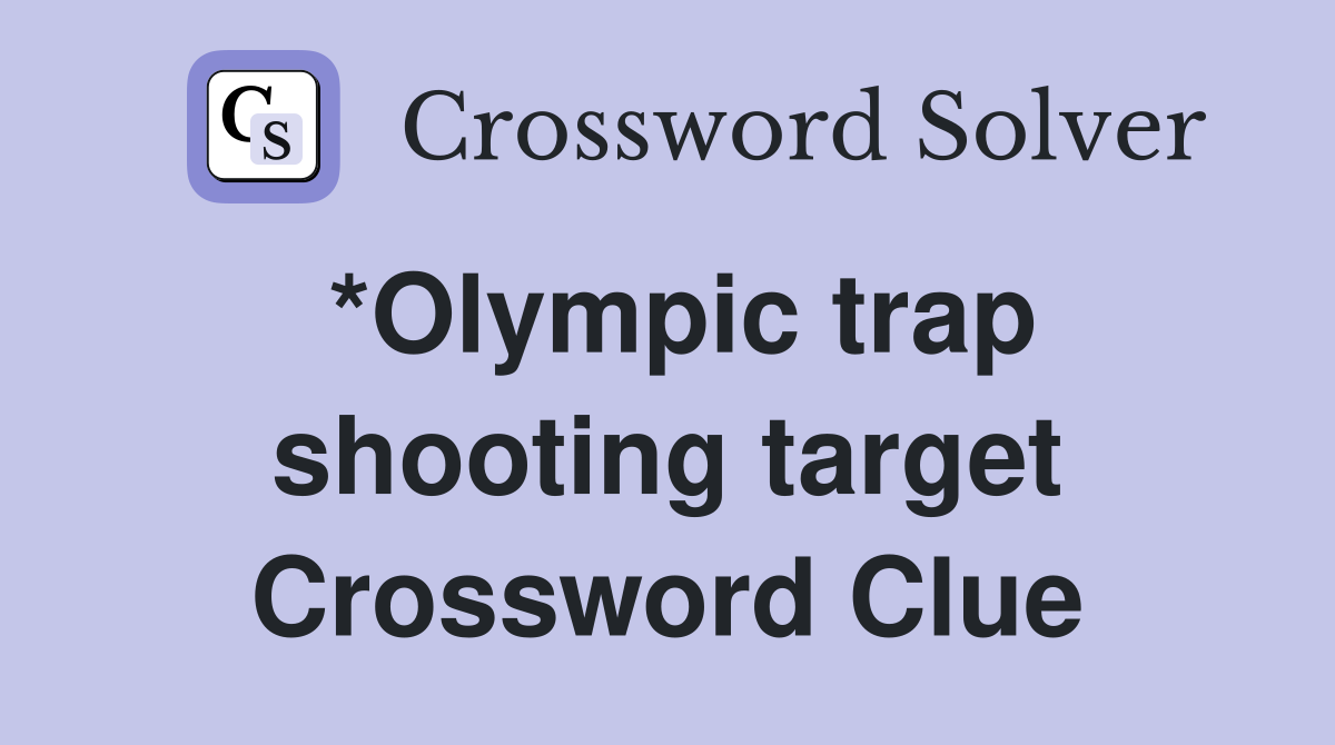 *Olympic trap shooting target Crossword Clue