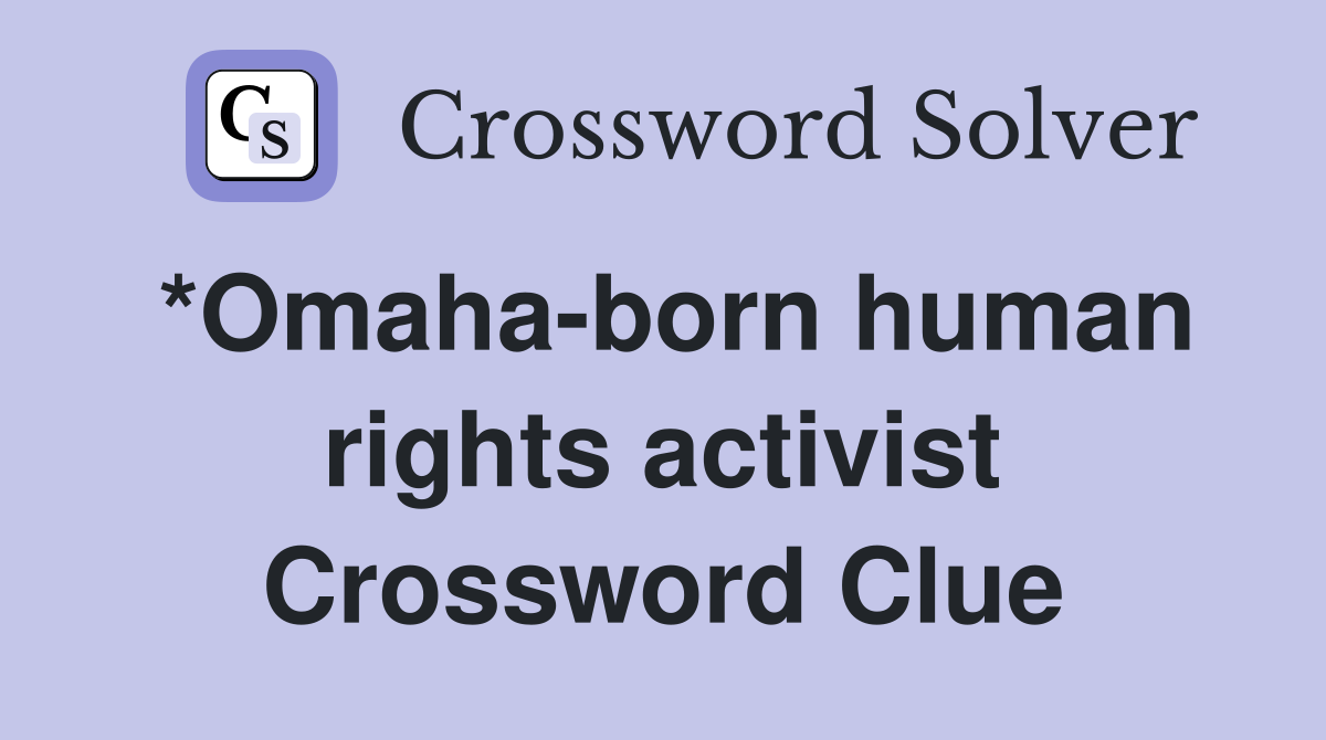 *Omaha-born human rights activist Crossword Clue