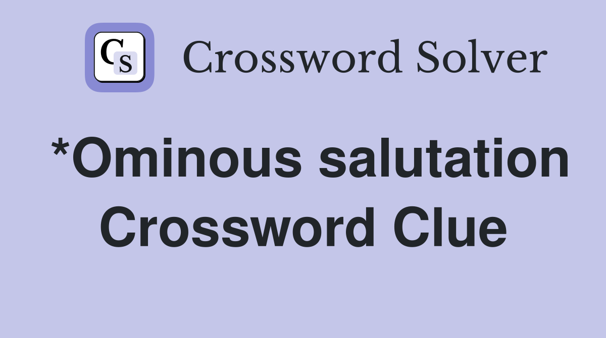 *Ominous salutation Crossword Clue