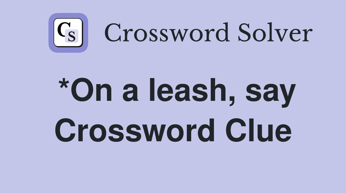 *On a leash, say Crossword Clue