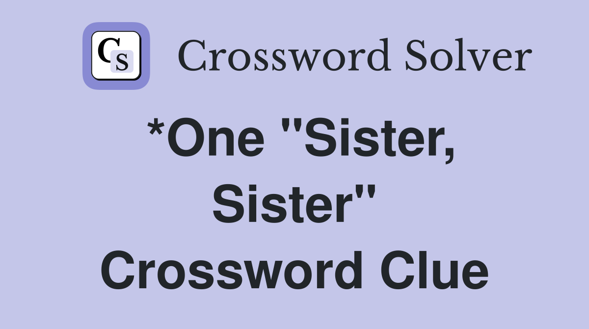 *One "Sister, Sister" Crossword Clue