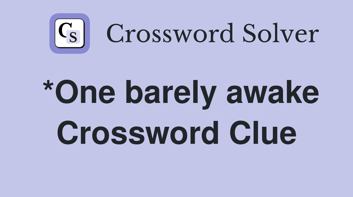 *One barely awake Crossword Clue
