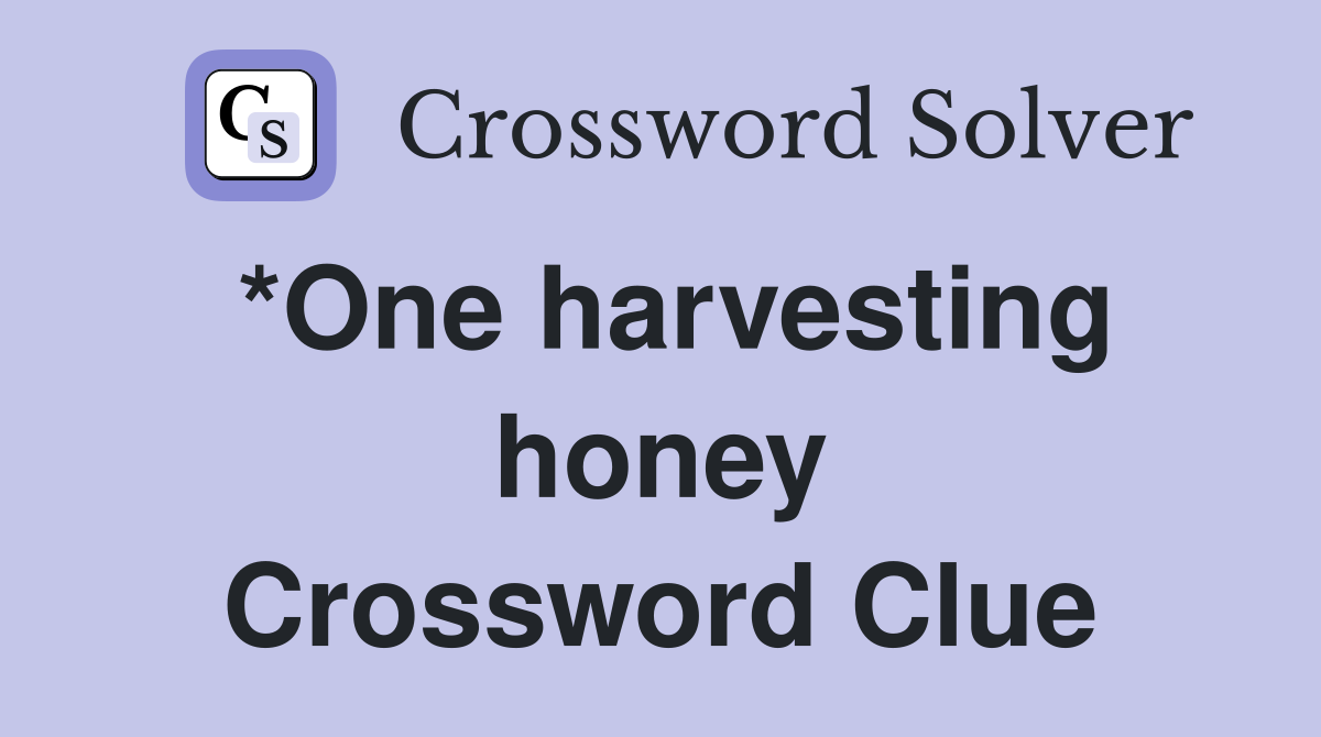 *One harvesting honey Crossword Clue