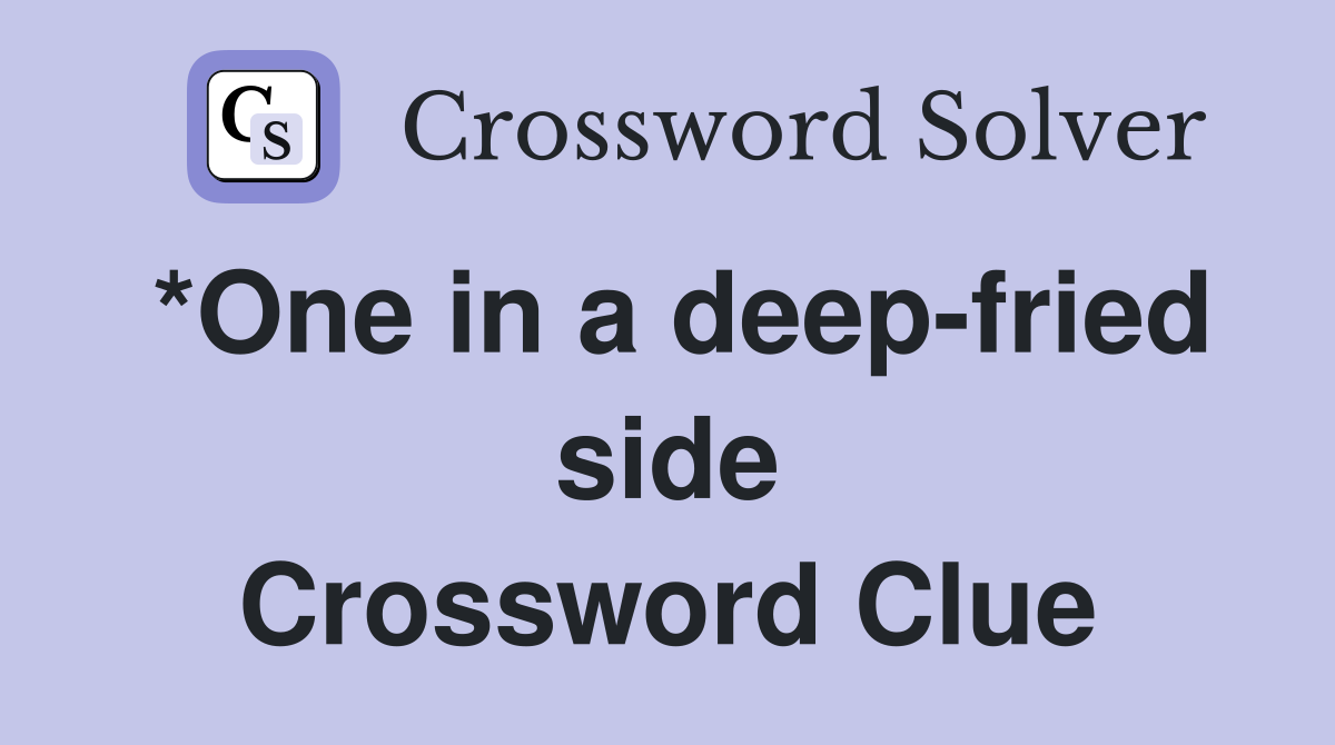 *One in a deep-fried side Crossword Clue