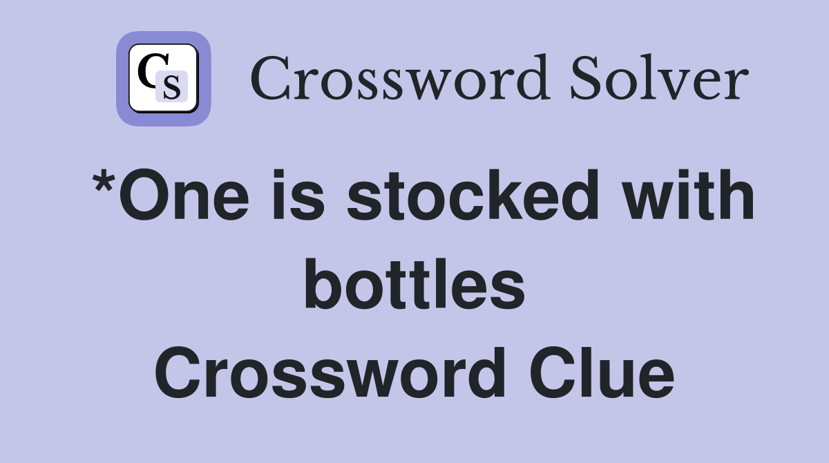 *One is stocked with bottles Crossword Clue