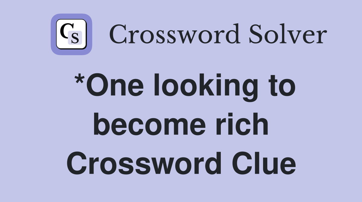 *One looking to become rich Crossword Clue