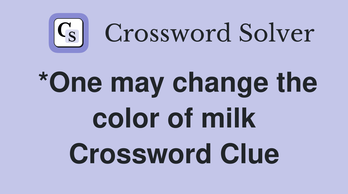 *One may change the color of milk Crossword Clue