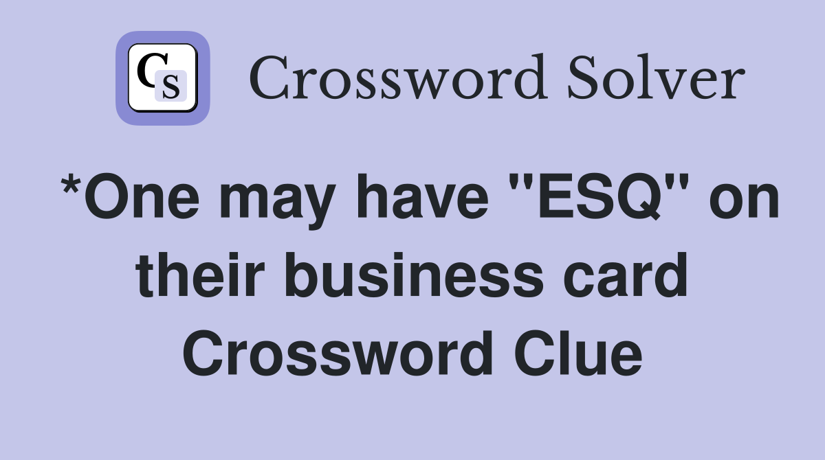 *One may have "ESQ" on their business card Crossword Clue