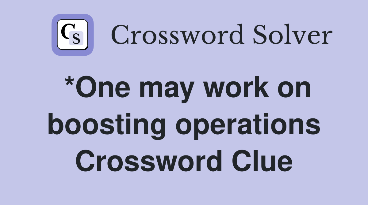 *One may work on boosting operations Crossword Clue