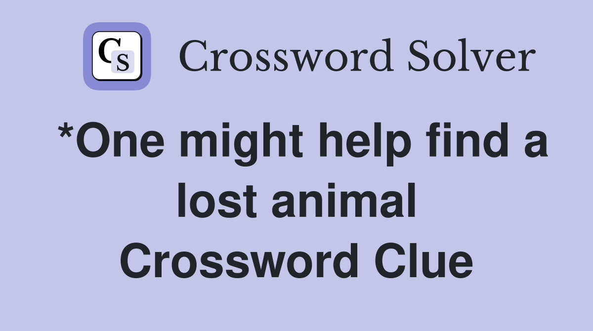 *One might help find a lost animal Crossword Clue