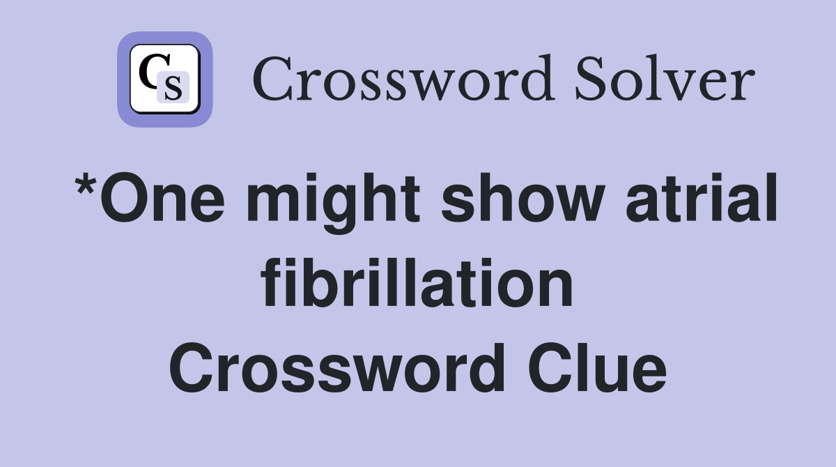 *One might show atrial fibrillation Crossword Clue