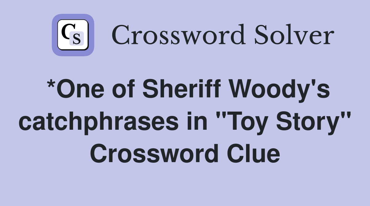 *One of Sheriff Woody's catchphrases in "Toy Story" Crossword Clue