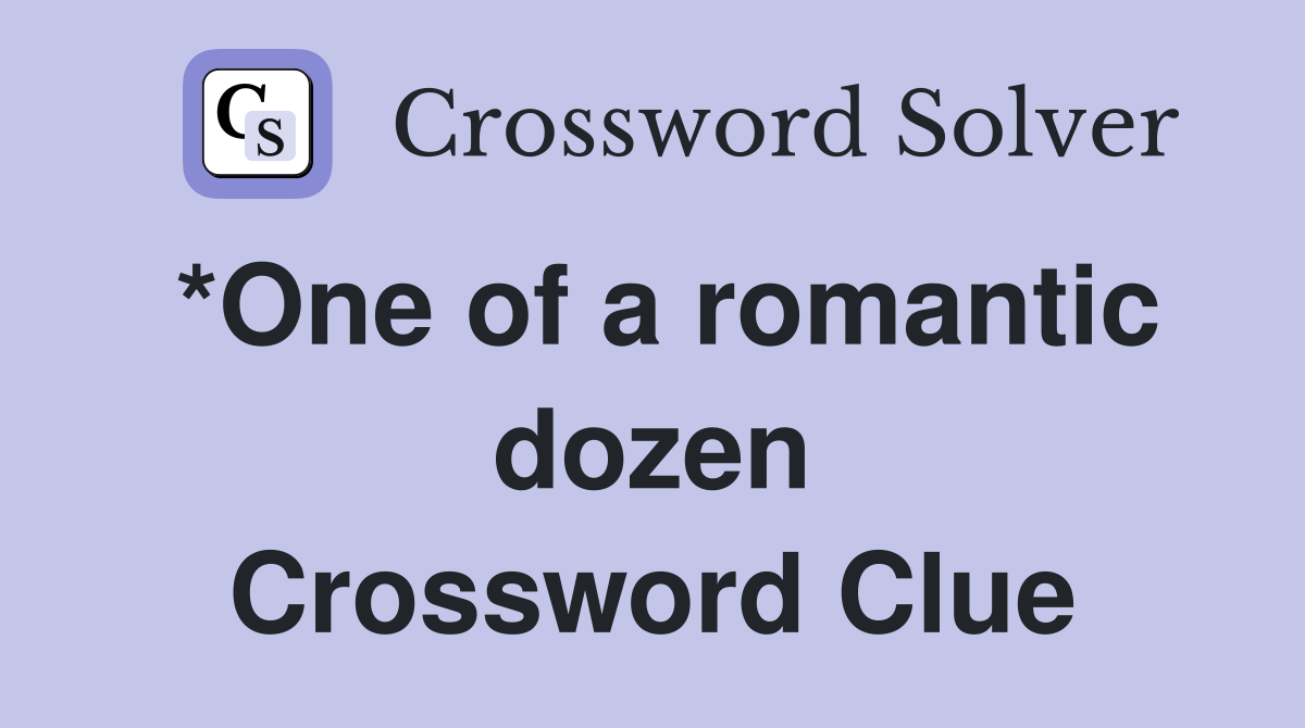 *One of a romantic dozen Crossword Clue