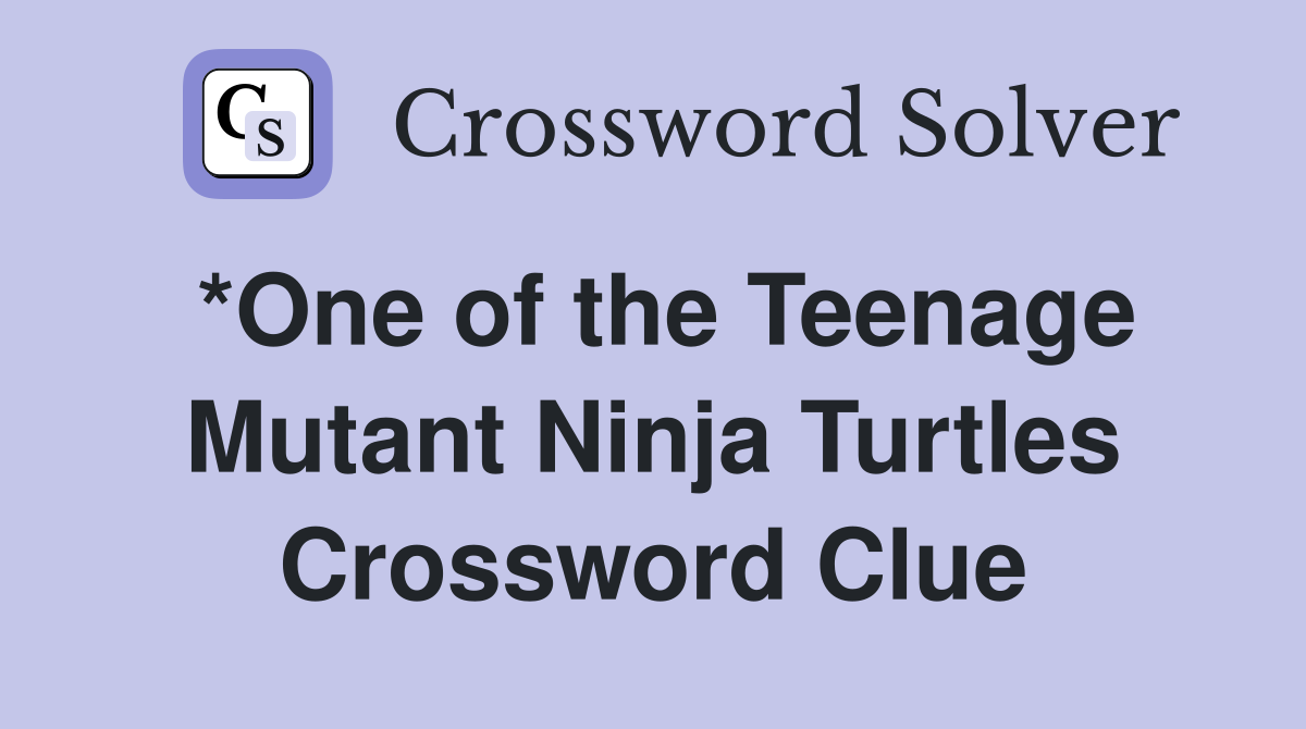 *One of the Teenage Mutant Ninja Turtles Crossword Clue
