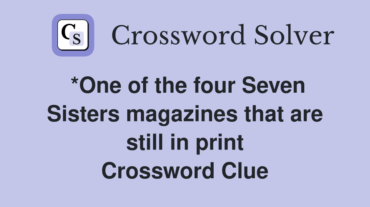 *One of the four Seven Sisters magazines that are still in print Crossword Clue