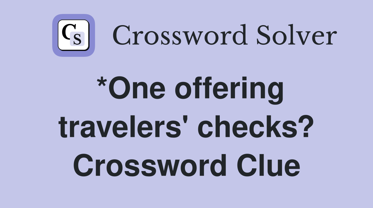 *One offering travelers' checks? Crossword Clue