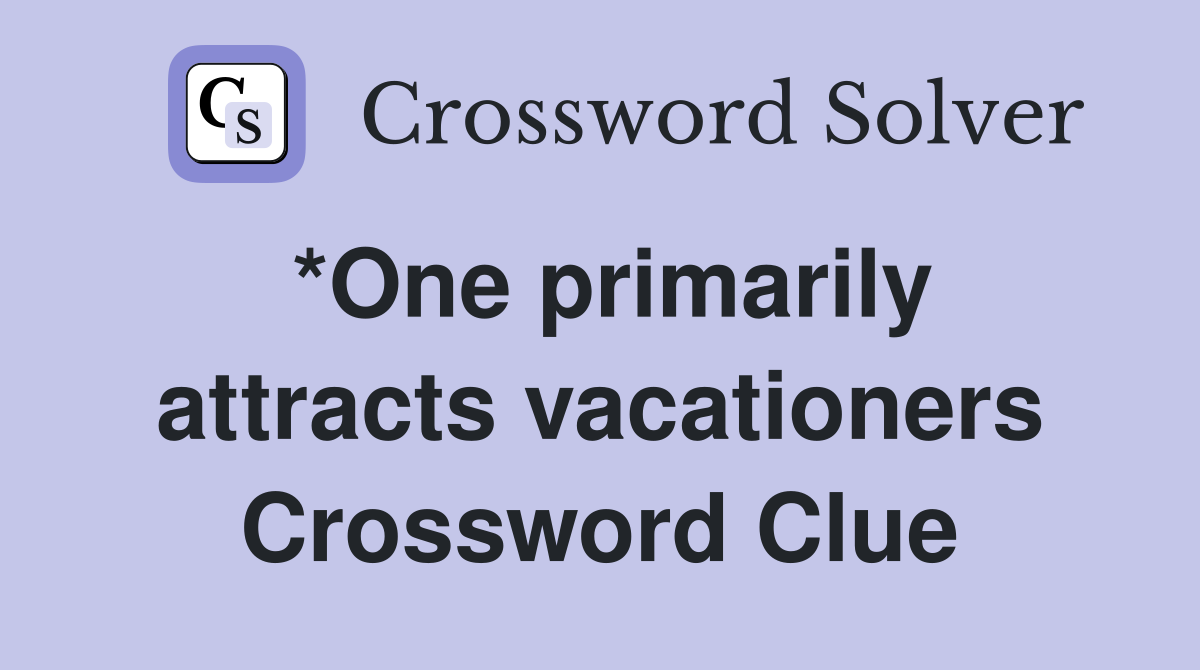 *One primarily attracts vacationers Crossword Clue