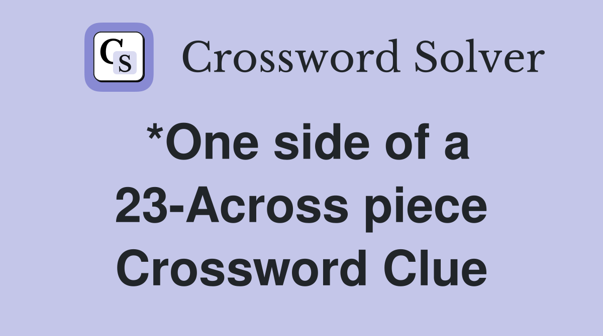 *One side of a 23-Across piece Crossword Clue