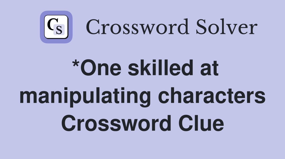 *One skilled at manipulating characters Crossword Clue