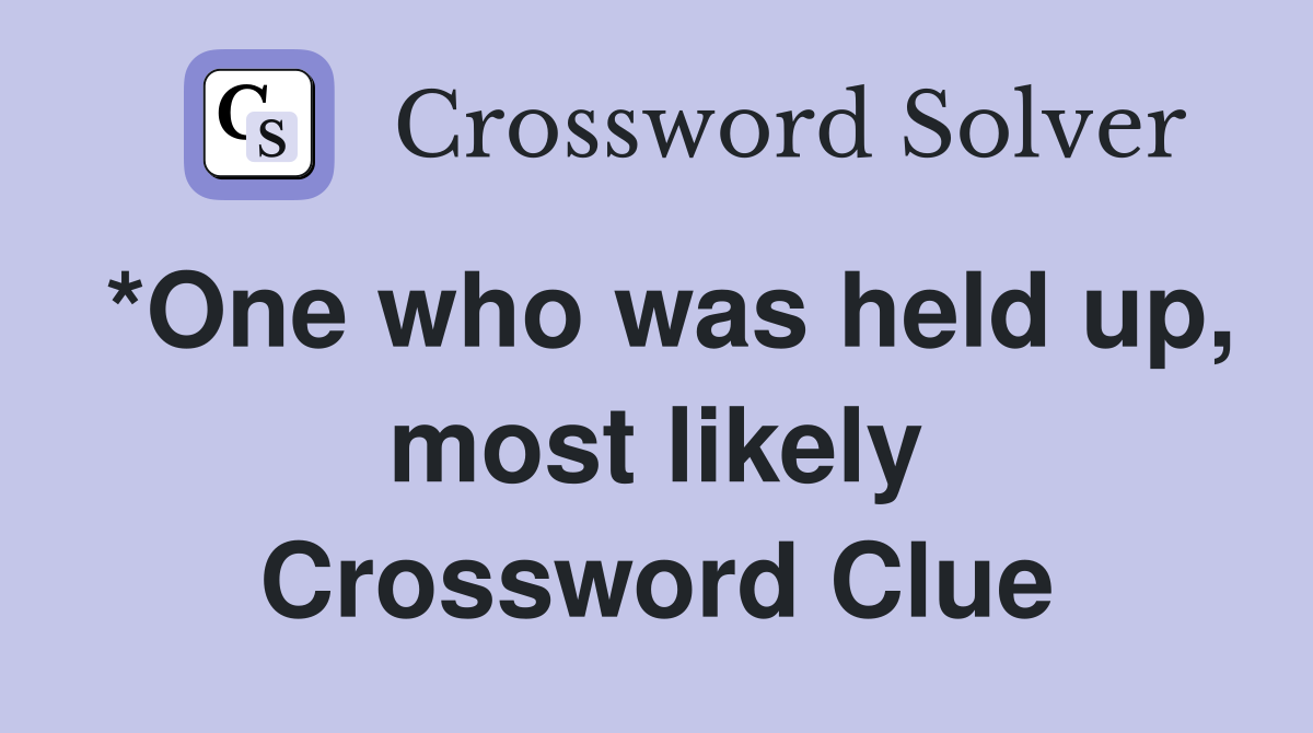 *One who was held up, most likely Crossword Clue