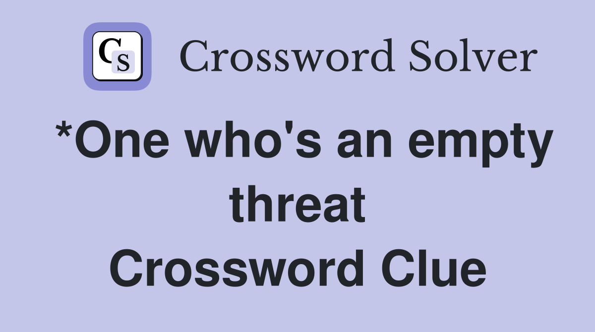 *One who's an empty threat Crossword Clue