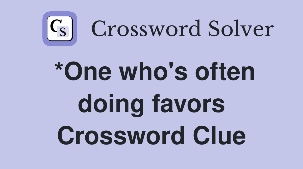 *One who's often doing favors Crossword Clue