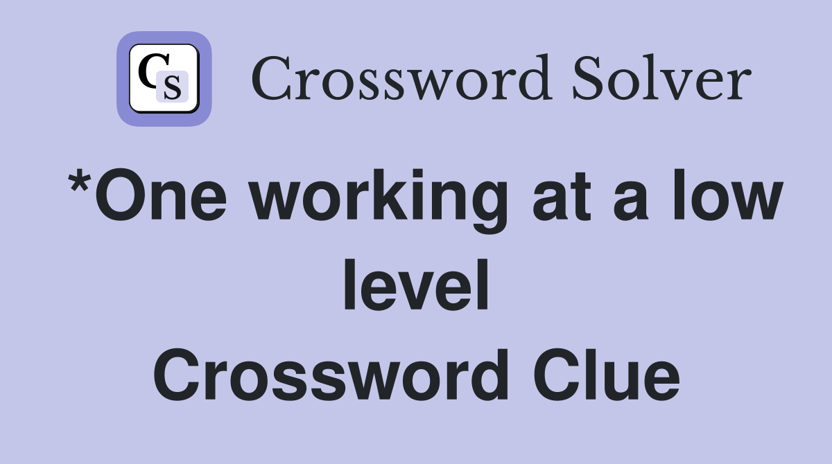 *One working at a low level Crossword Clue
