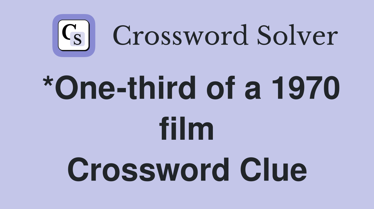 *One-third of a 1970 film Crossword Clue