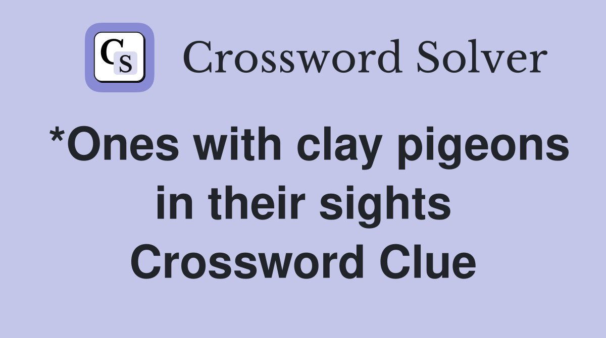 *Ones with clay pigeons in their sights Crossword Clue