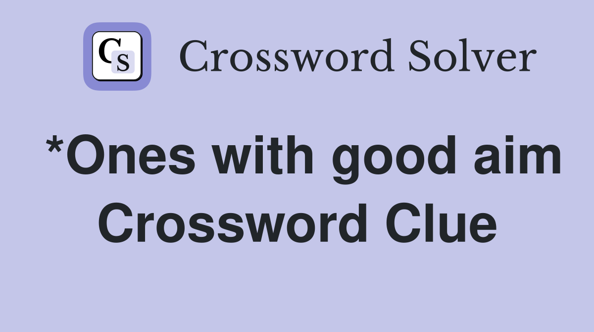 *Ones with good aim Crossword Clue