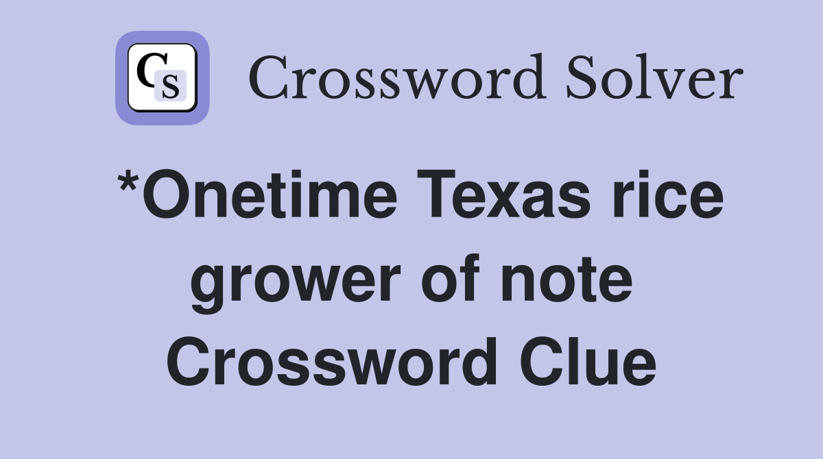 *Onetime Texas rice grower of note Crossword Clue