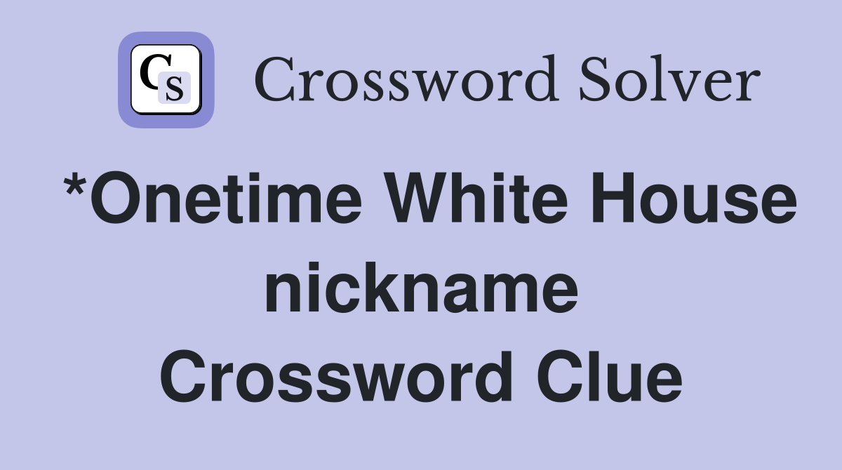 *Onetime White House nickname Crossword Clue