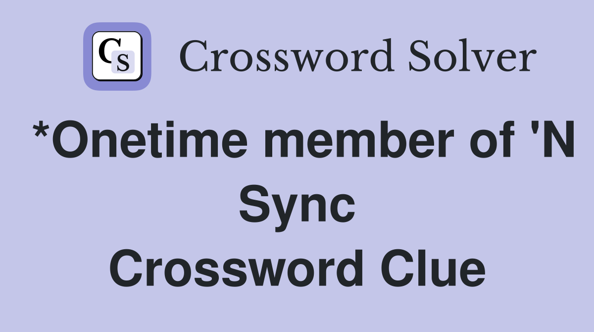 *Onetime member of 'N Sync Crossword Clue