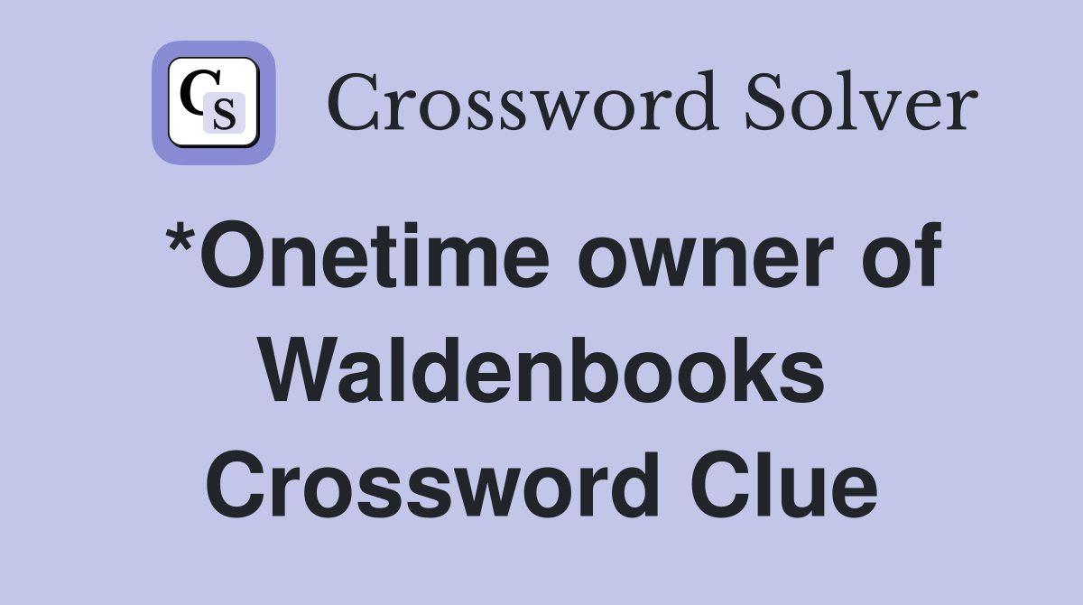 *Onetime owner of Waldenbooks Crossword Clue