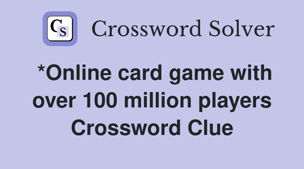*Online card game with over 100 million players Crossword Clue