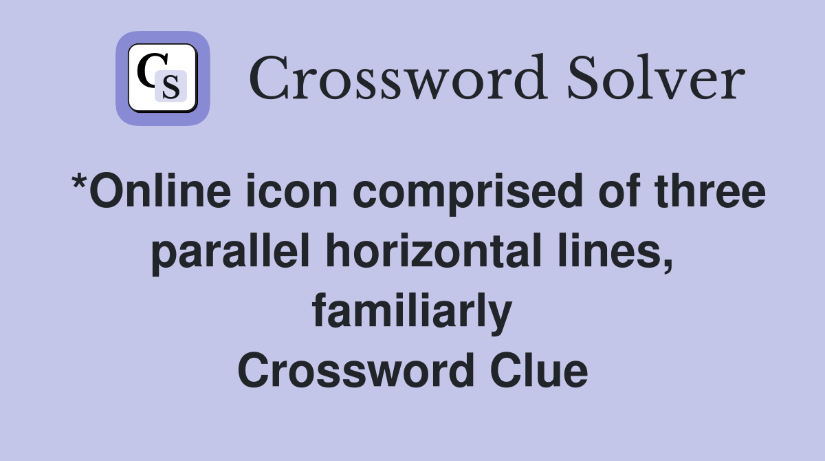 *Online icon comprised of three parallel horizontal lines, familiarly Crossword Clue