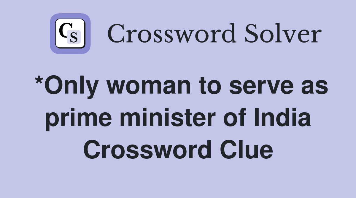 *Only woman to serve as prime minister of India Crossword Clue