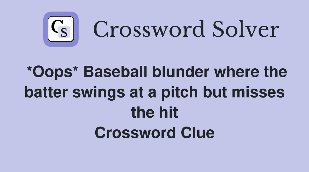 *Oops* Baseball blunder where the batter swings at a pitch but misses the hit Crossword Clue