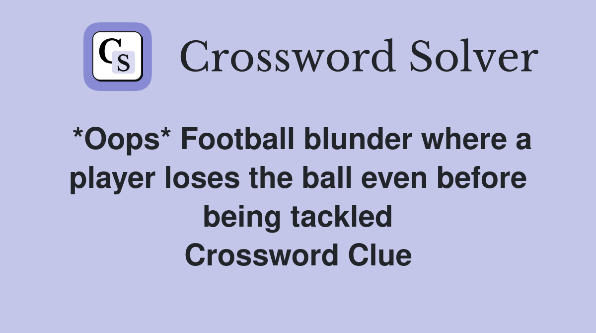 *Oops* Football blunder where a player loses the ball even before being tackled Crossword Clue